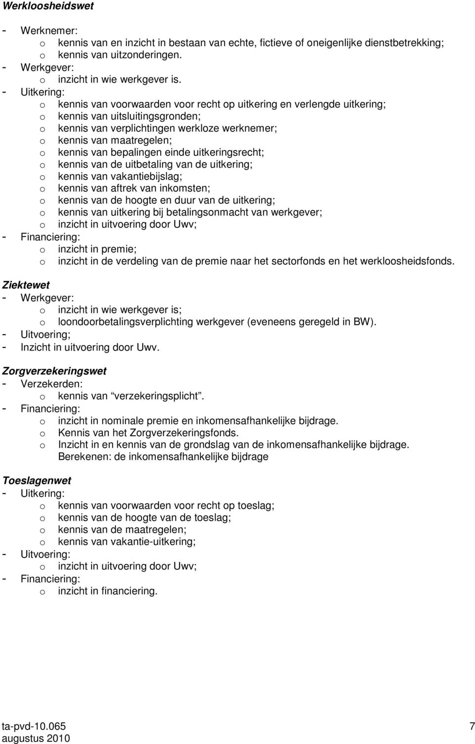 kennis van bepalingen einde uitkeringsrecht; o kennis van de uitbetaling van de uitkering; o kennis van vakantiebijslag; o kennis van aftrek van inkomsten; o kennis van de hoogte en duur van de