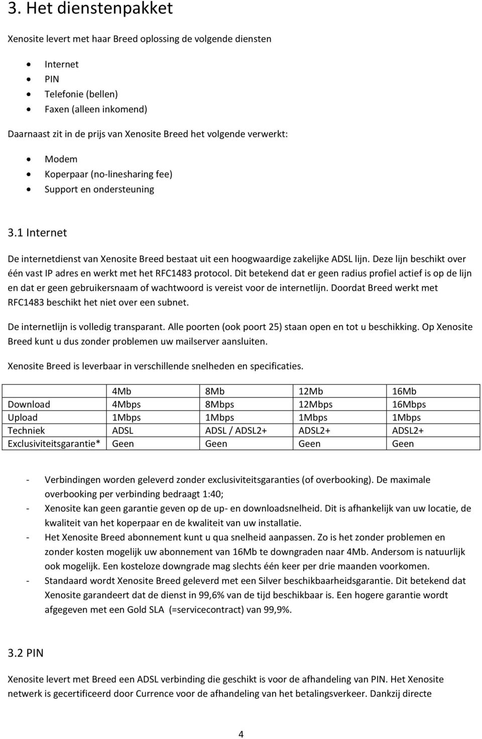 Deze lijn beschikt over één vast IP adres en werkt met het RFC1483 protocol.