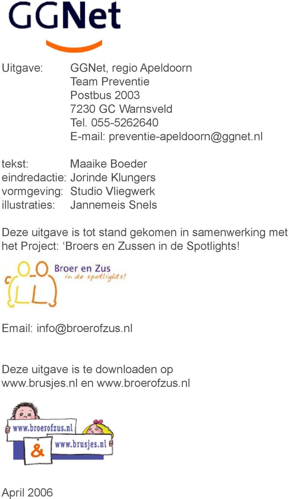 nl tekst: Maaike Boeder eindredactie: Jorinde Klungers vormgeving: Studio Vliegwerk illustraties: Jannemeis