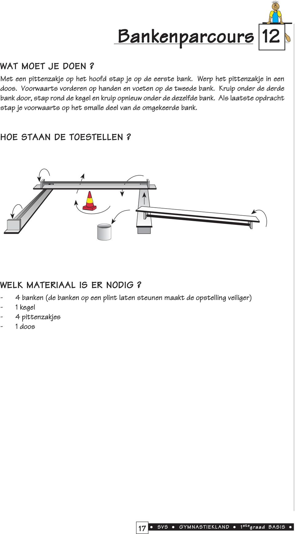 Kruip onder de derde bank door, stap rond de kegel en kruip opnieuw onder de dezelfde bank.