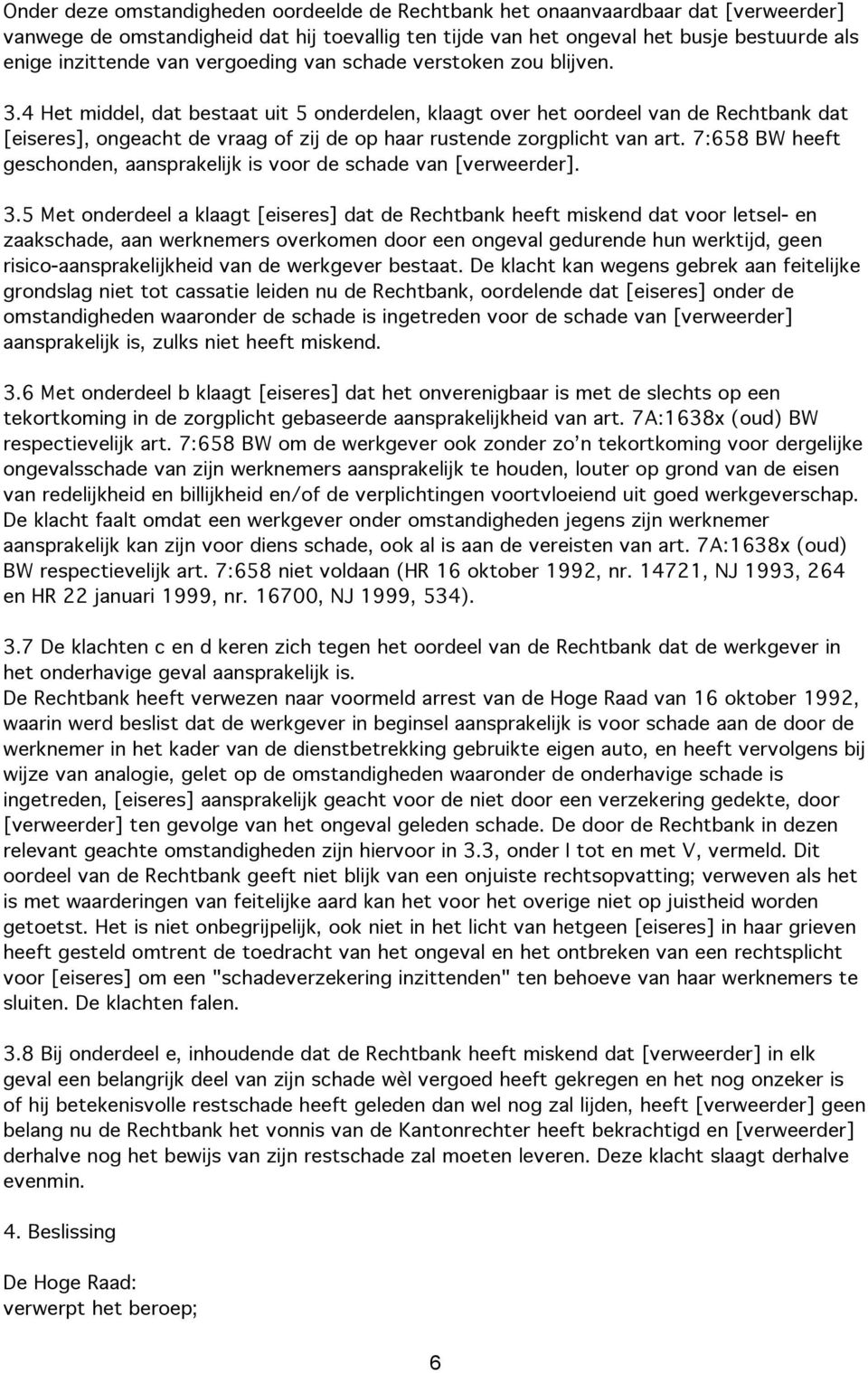 4 Het middel, dat bestaat uit 5 onderdelen, klaagt over het oordeel van de Rechtbank dat [eiseres], ongeacht de vraag of zij de op haar rustende zorgplicht van art.