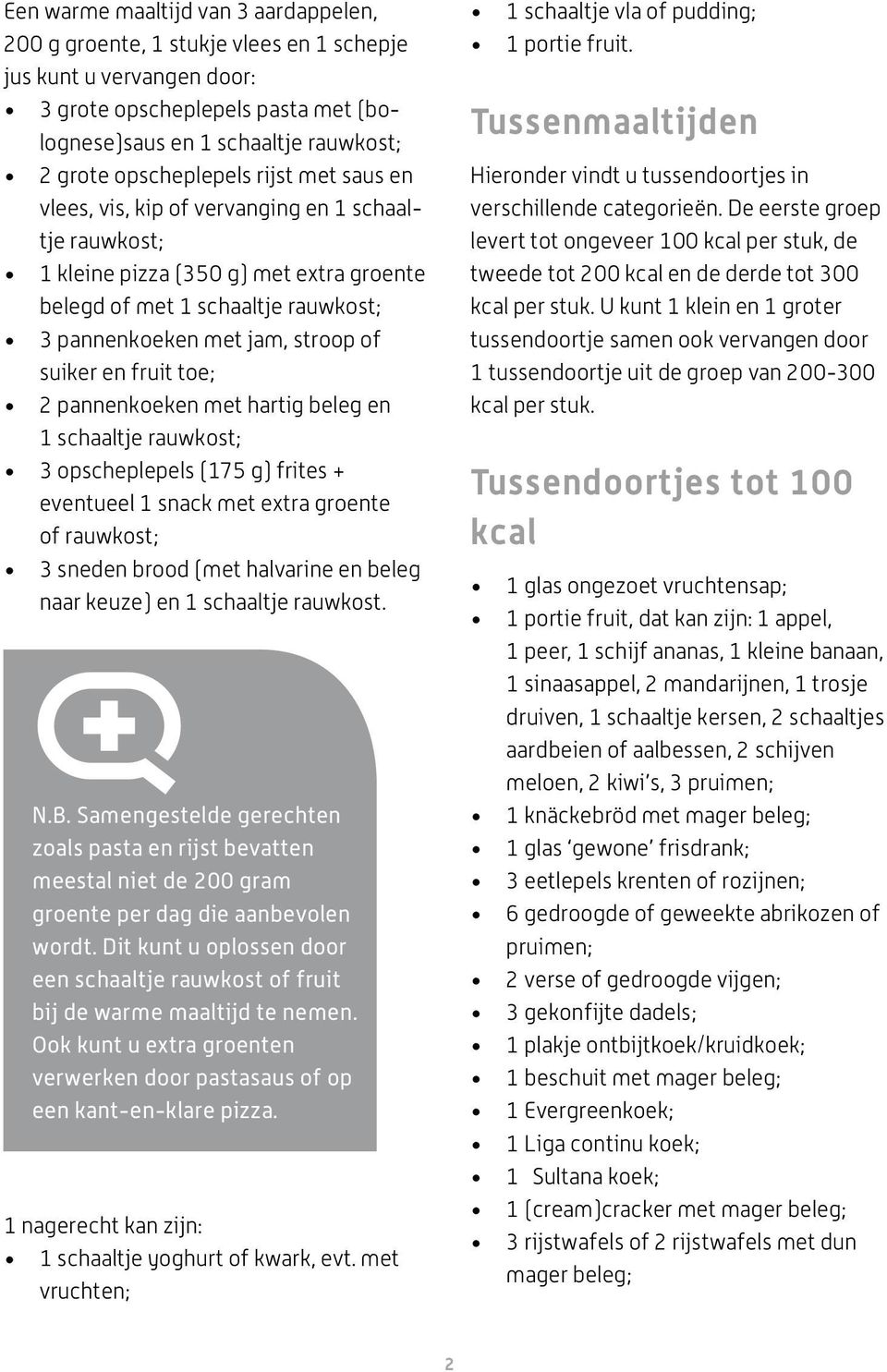 suiker en fruit toe; 2 pannenkoeken met hartig beleg en 1 schaaltje rauwkost; 3 opscheplepels (175 g) frites + eventueel 1 snack met extra groente of rauwkost; 3 sneden brood (met halvarine en beleg