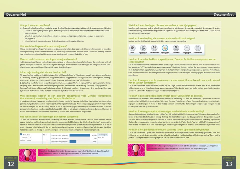 U kunt de leerling hun dossier laten wissen en hen de opdracht geven helemaal opnieuw te beginnen. Zie pagina 14. U kunt het Basis stappenplan voor de leerling activeren. Zie pagina 36 en 60.