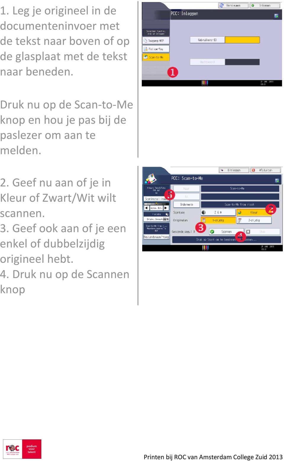 Druk nu op de Scan-to-Me knop en hou je pas bij de paslezer om aan te melden. 2.