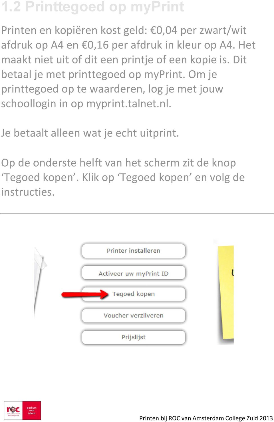 Om je printtegoed op te waarderen, log je met jouw schoollogin in op myprint.talnet.nl.