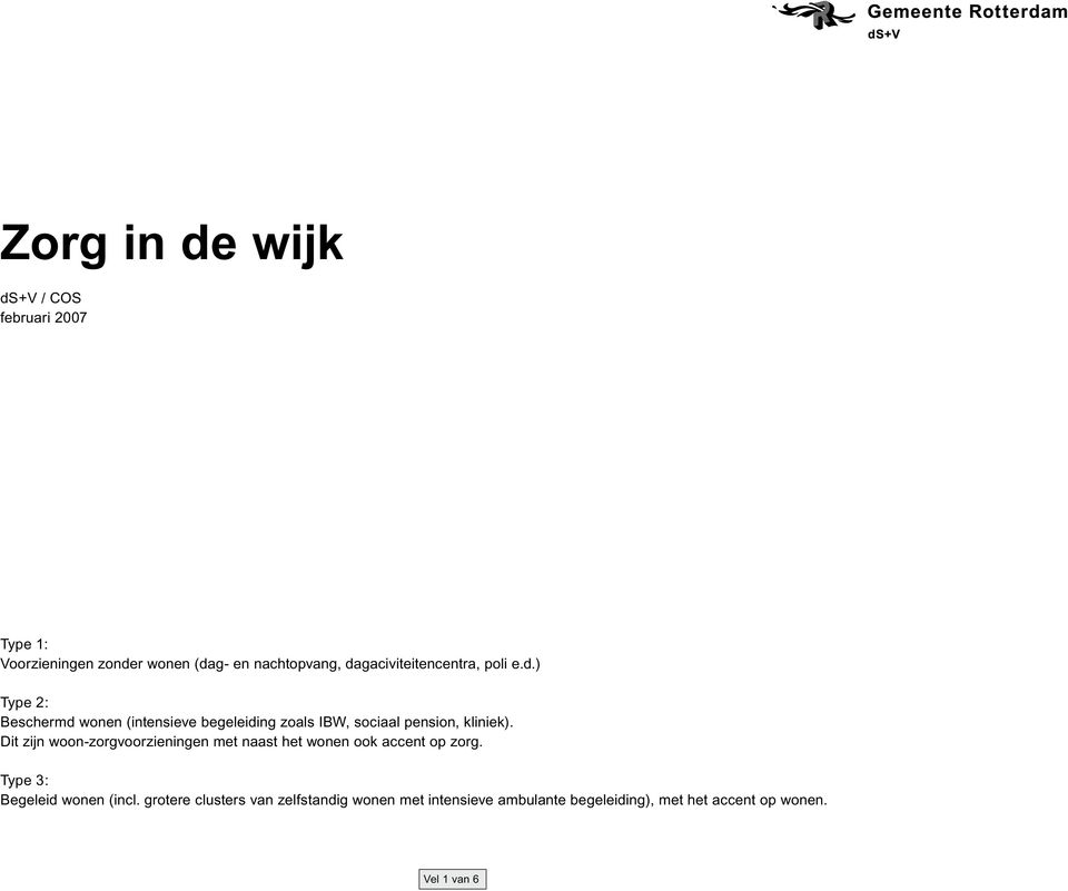 Dit zijn woon-zorgvoorzieningen met naast het wonen ook accent op zorg. Type 3: Begeleid wonen (incl.