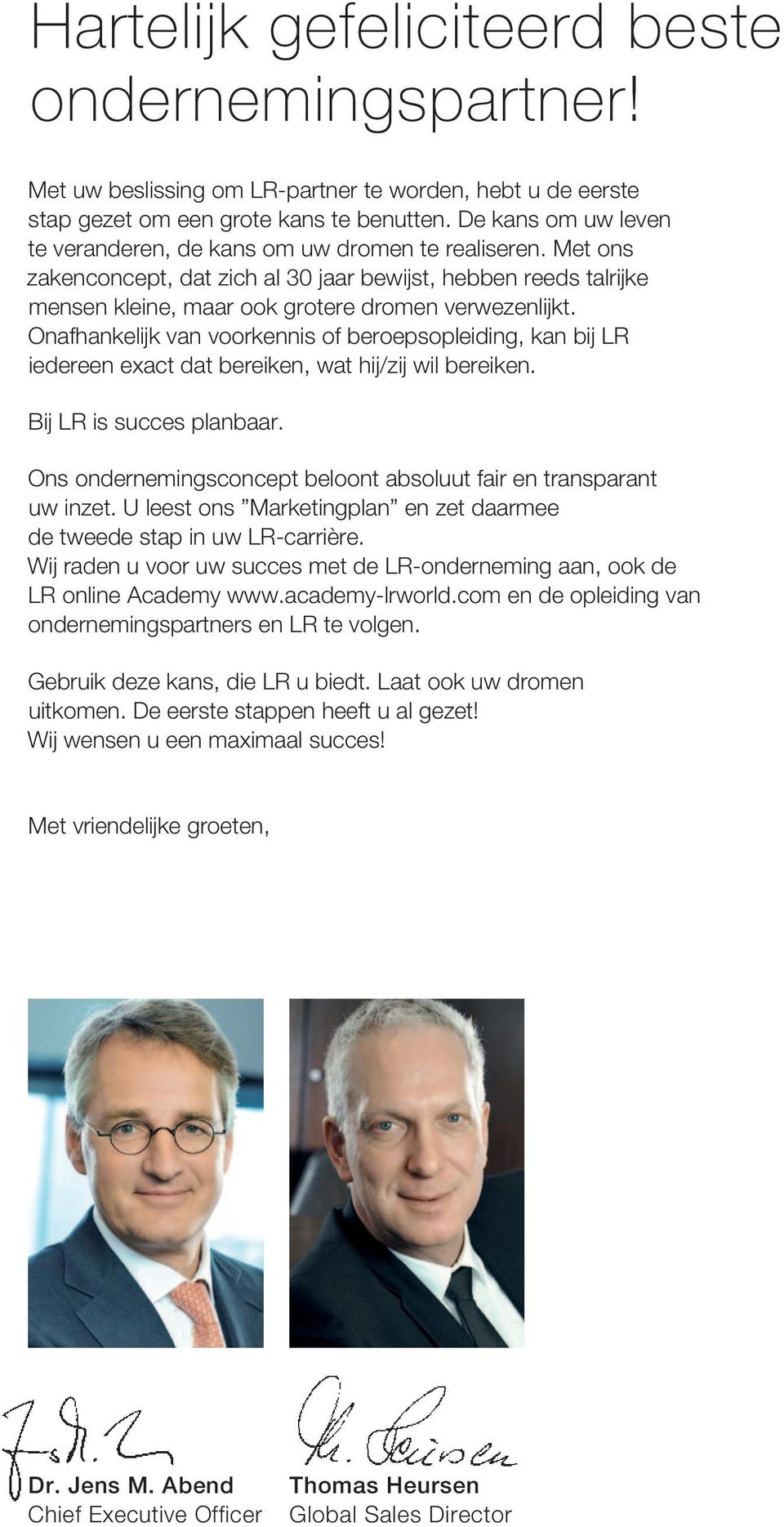 Onafhankelijk van voorkennis of beroepsopleiding, kan bij LR iedereen exact dat bereiken, wat hij/zij wil bereiken. Bij LR is succes planbaar.