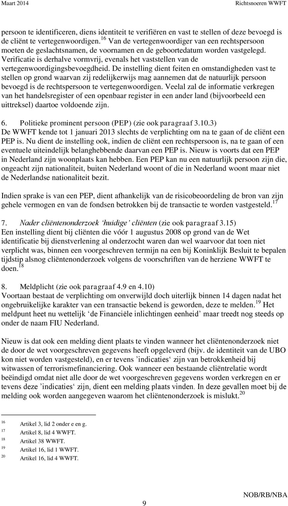 Verificatie is derhalve vormvrij, evenals het vaststellen van de vertegenwoordigingsbevoegdheid.