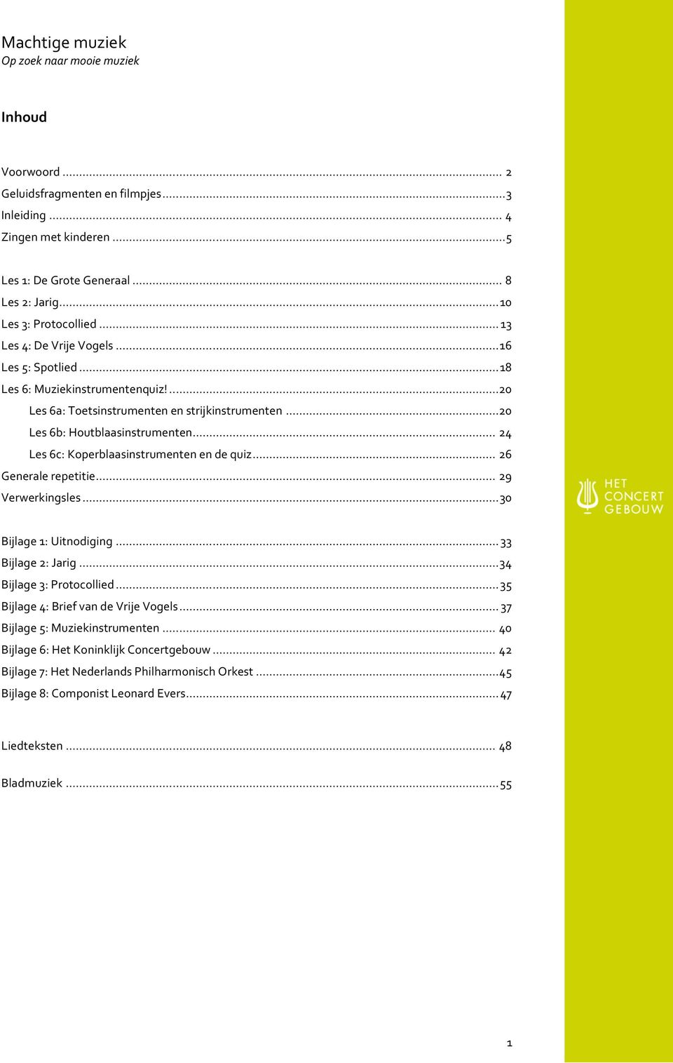 .. 20 Les 6b: Houtblaasinstrumenten... 24 Les 6c: Koperblaasinstrumenten en de quiz... 26 Generale repetitie... 29 Verwerkingsles... 30 Bijlage 1: Uitnodiging... 33 Bijlage 2: Jarig.