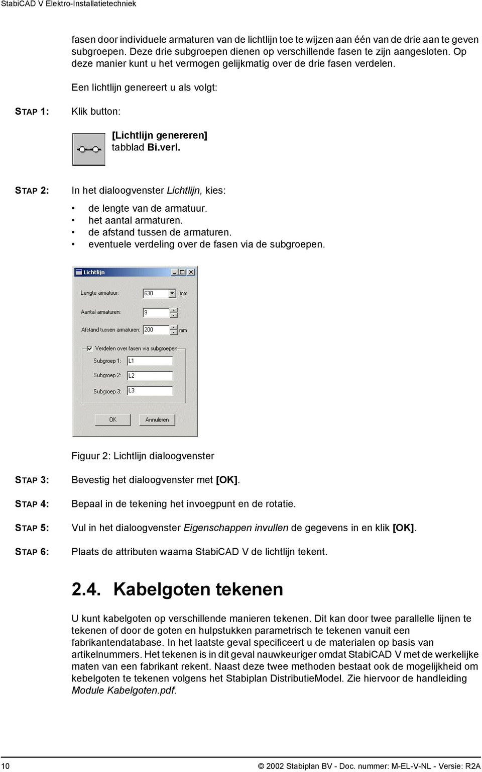 In het dialoogvenster Lichtlijn, kies: de lengte van de armatuur. het aantal armaturen. de afstand tussen de armaturen. eventuele verdeling over de fasen via de subgroepen.