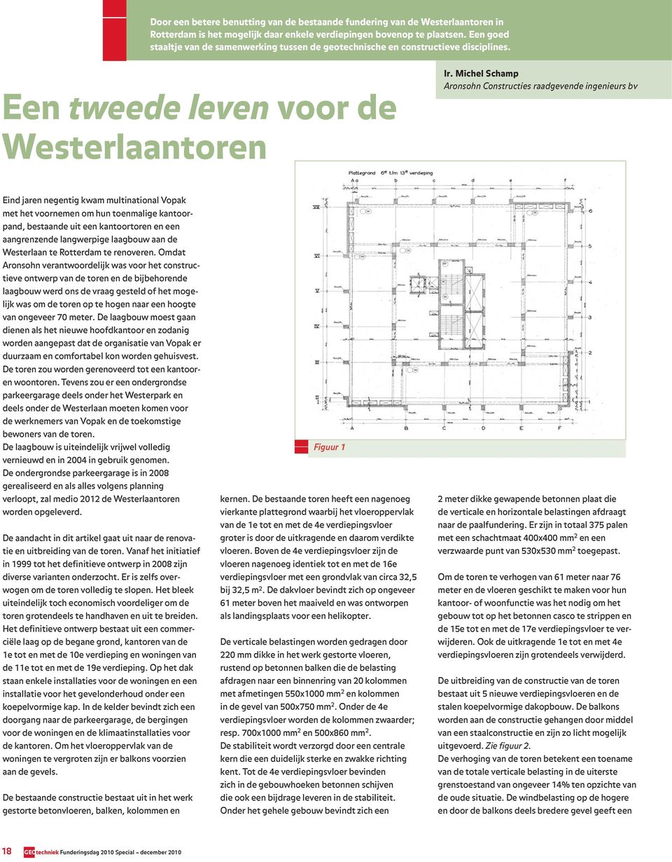 Michel Schamp Aronsohn Constructies raadgevende ingenieurs bv Eind jaren negentig kwam multinational Vopak met het voornemen om hun toenmalige kantoorpand, bestaande uit een kantoortoren en een