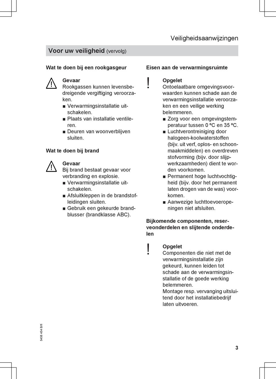 Afsluitkleppen in de brandstofleidingen sluiten. Gebruik een gekeurde brandblusser (brandklasse ABC). Eisen aan de verwarmingsruimte Opgelet!