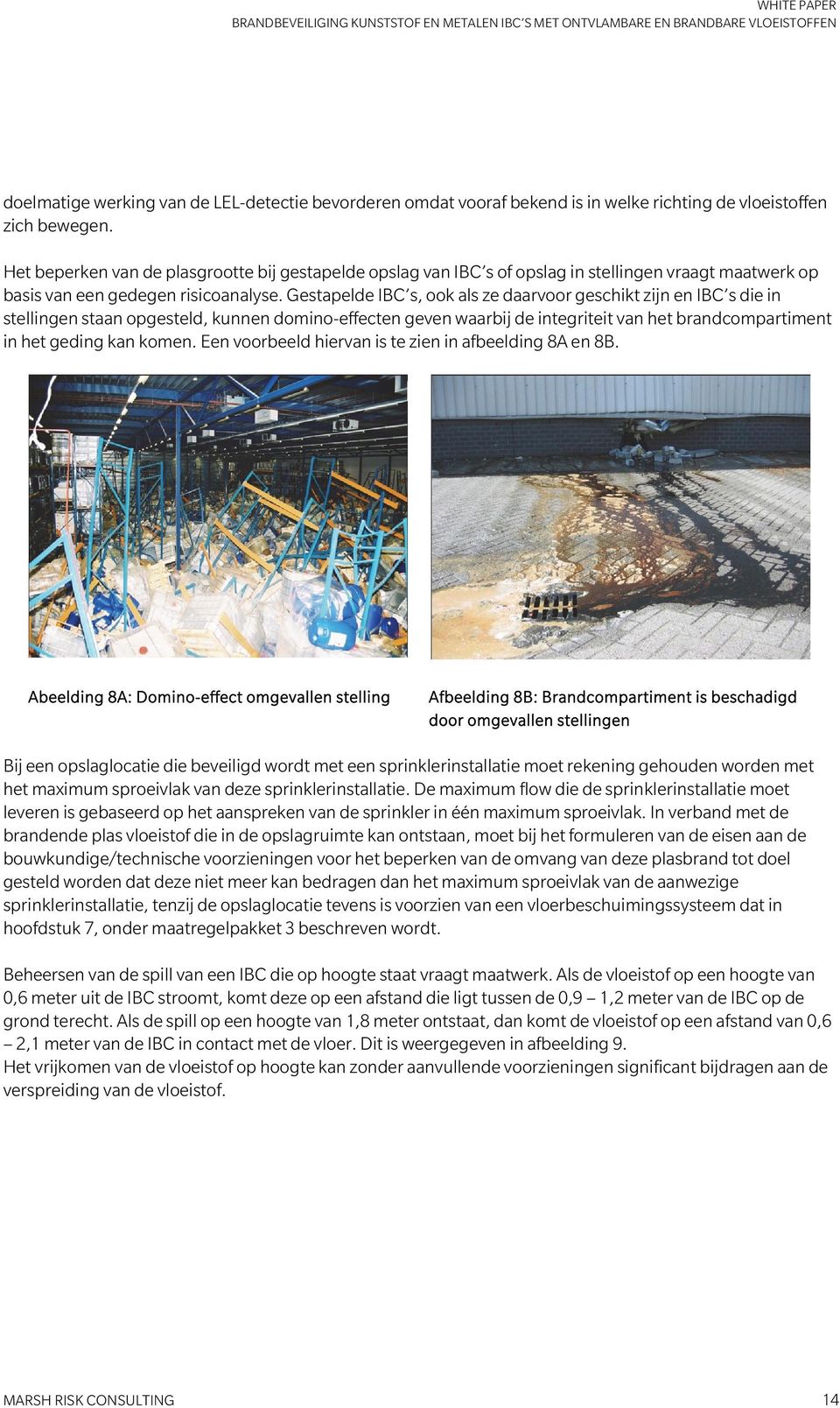 Gestapelde IBC s, ook als ze daarvoor geschikt zijn en IBC s die in stellingen staan opgesteld, kunnen domino-effecten geven waarbij de integriteit van het brandcompartiment in het geding kan komen.