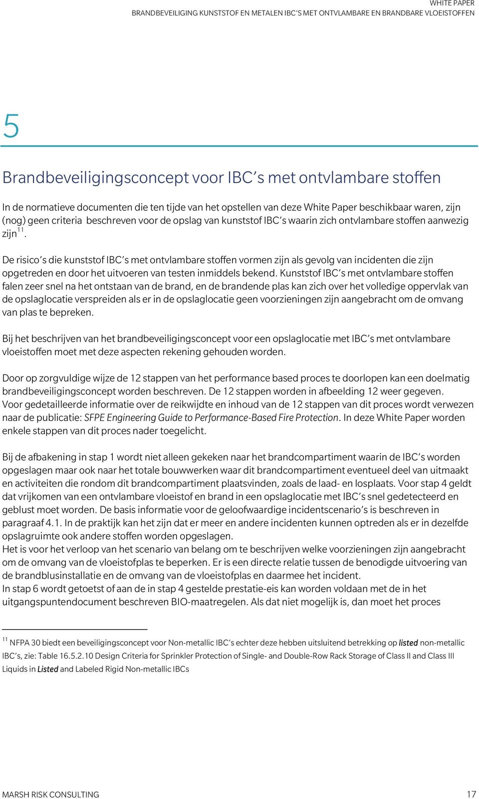 De risico s die kunststof IBC s met ontvlambare stoffen vormen zijn als gevolg van incidenten die zijn opgetreden en door het uitvoeren van testen inmiddels bekend.