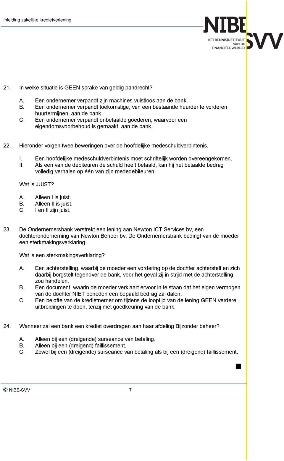 Een ondernemer verpandt onbetaalde goederen, waarvoor een eigendomsvoorbehoud is gemaakt, aan de bank. 22. Hieronder volgen twee beweringen over de hoofdelijke medeschuldverbintenis. I.