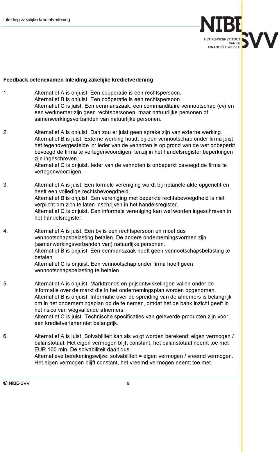 Alternatief A is onjuist. Dan zou er juist geen sprake zijn van externe werking. Alternatief B is juist.