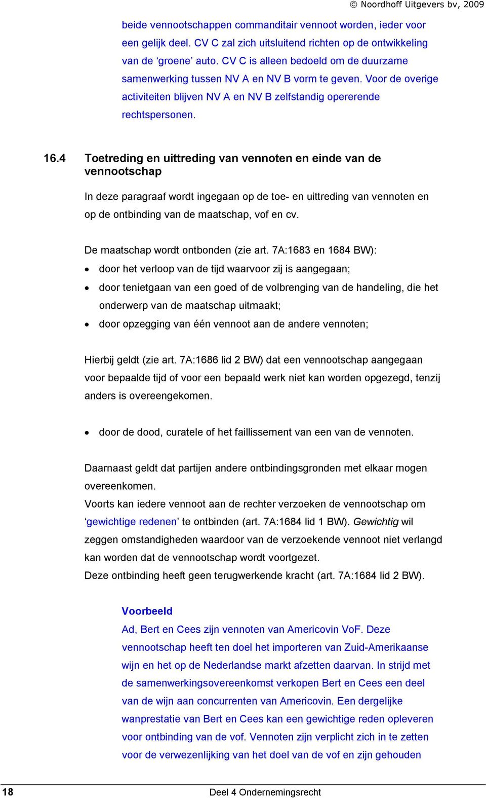 4 Toetreding en uittreding van vennoten en einde van de vennootschap In deze paragraaf wordt ingegaan op de toe- en uittreding van vennoten en op de ontbinding van de maatschap, vof en cv.