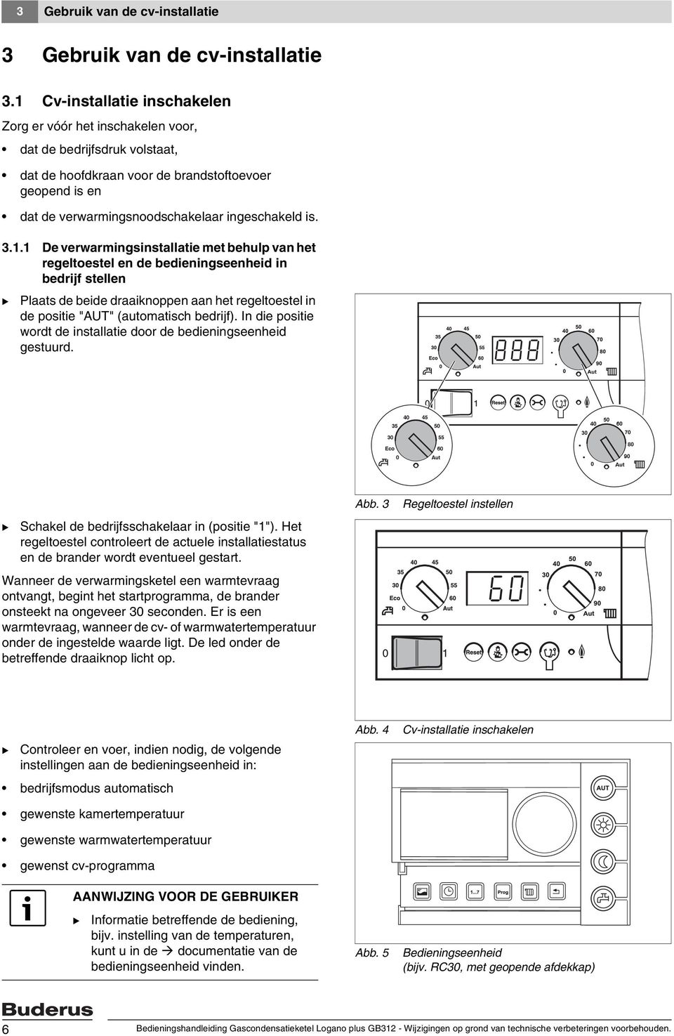 3.1.1 De verwarmingsinstallatie met behulp van het regeltoestel en de bedieningseenheid in bedrijf stellen Plaats de beide draaiknoppen aan het regeltoestel in de positie "AUT" (automatisch bedrijf).