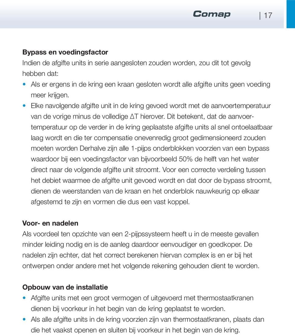 Dit betekent, dat de aanvoertemperatuur op de verder in de kring geplaatste afgifte units al snel ontoelaatbaar laag wordt en die ter compensatie onevenredig groot gedimensioneerd zouden moeten