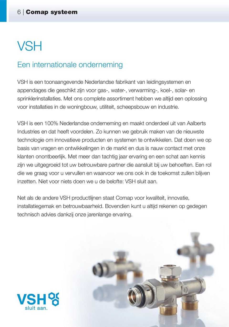 VSH is een 100% Nederlandse onderneming en maakt onderdeel uit van Aalberts Industries en dat heeft voordelen.