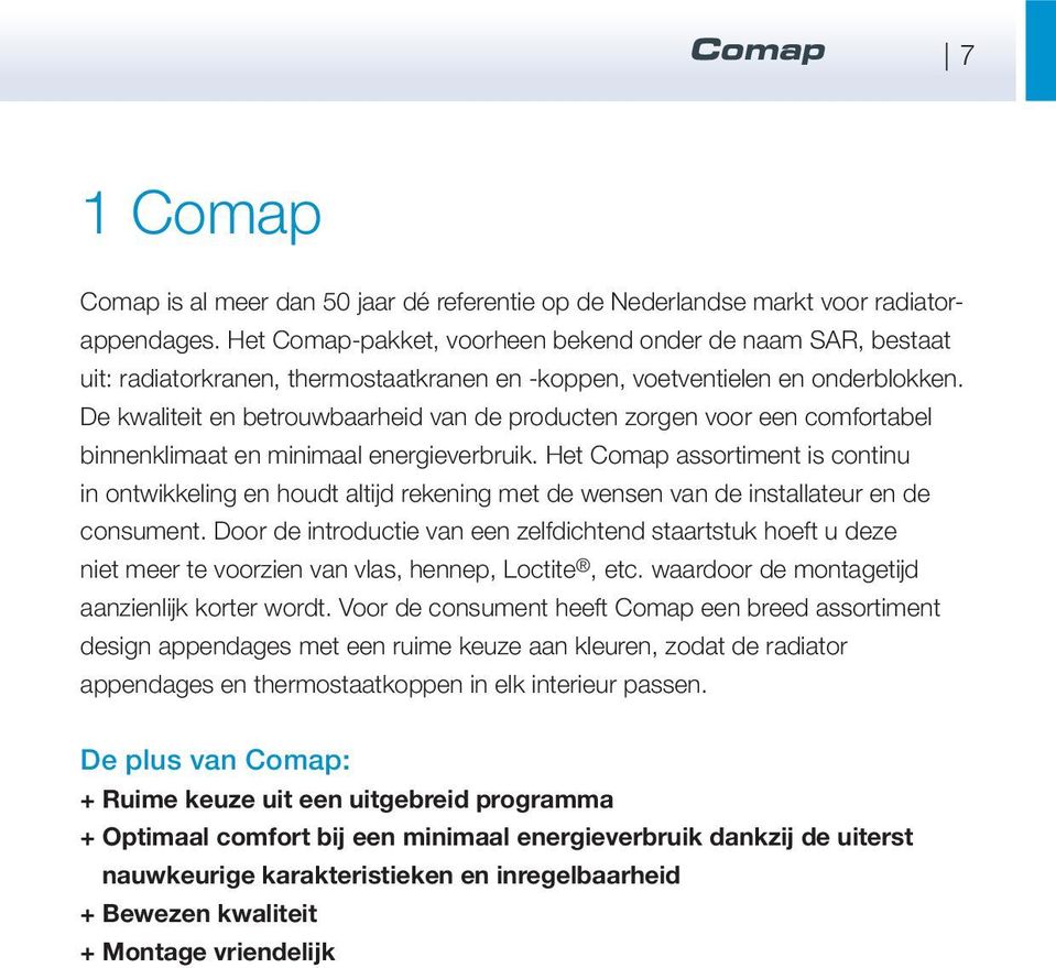 De kwaliteit en betrouwbaarheid van de producten zorgen voor een comfortabel binnenklimaat en minimaal energieverbruik.