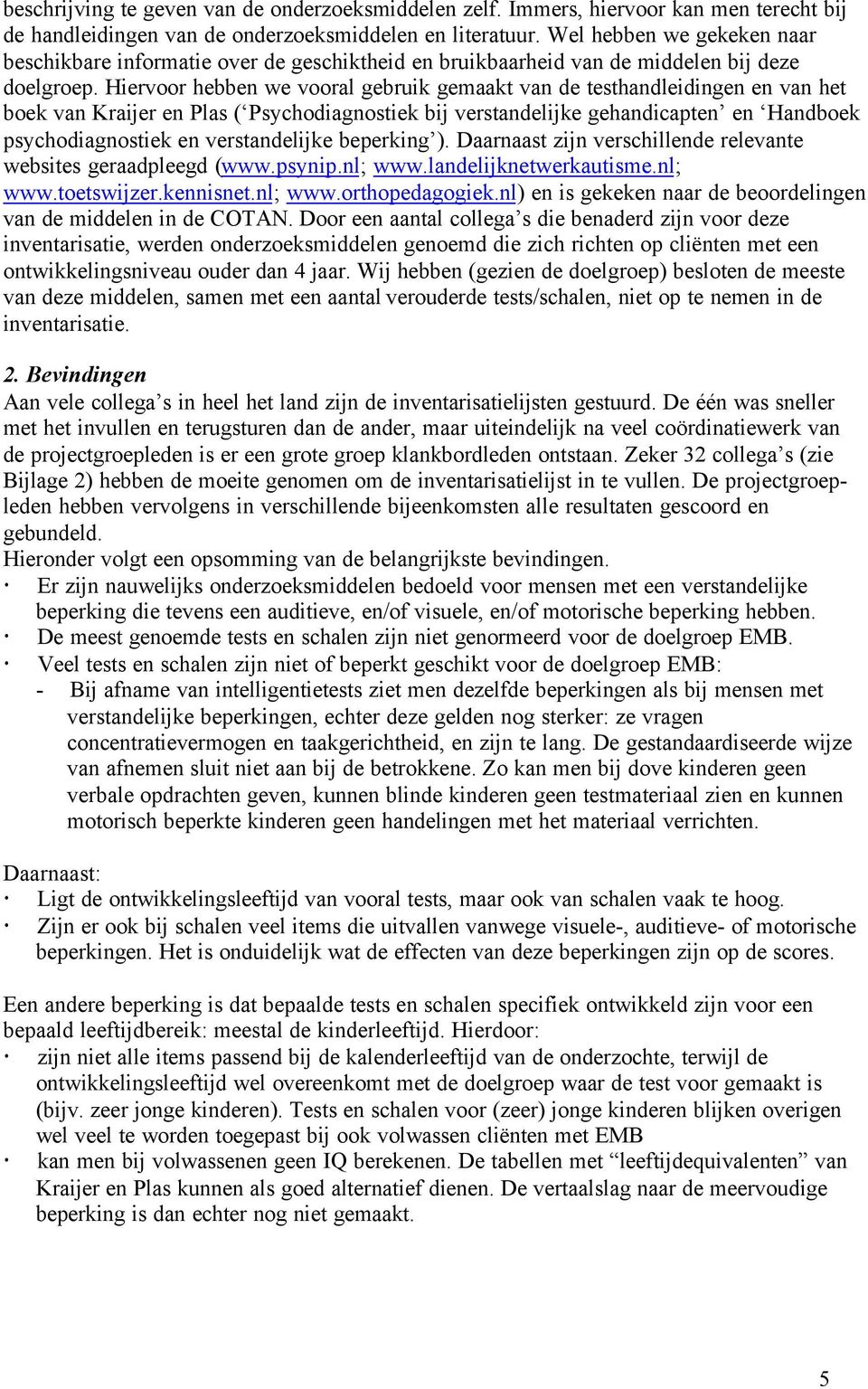 Hiervoor hebben we vooral gebruik gemaakt van de testhandleidingen en van het boek van Kraijer en Plas ( Psychodiagnostiek bij verstandelijke gehandicapten en Handboek psychodiagnostiek en