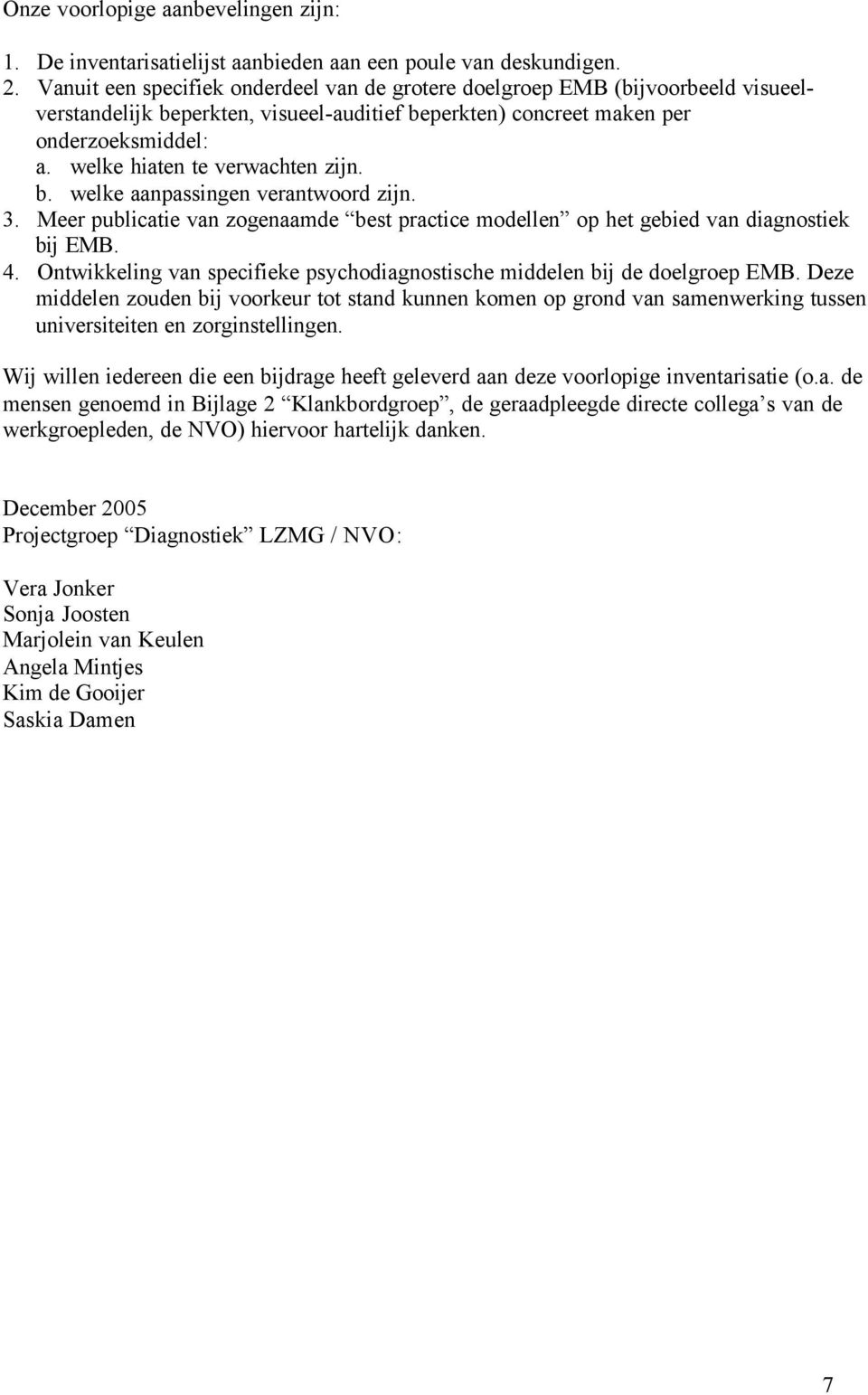 welke hiaten te verwachten zijn. b. welke aanpassingen verantwoord zijn. 3. Meer publicatie van zogenaamde best practice modellen op het gebied van diagnostiek bij EMB. 4.