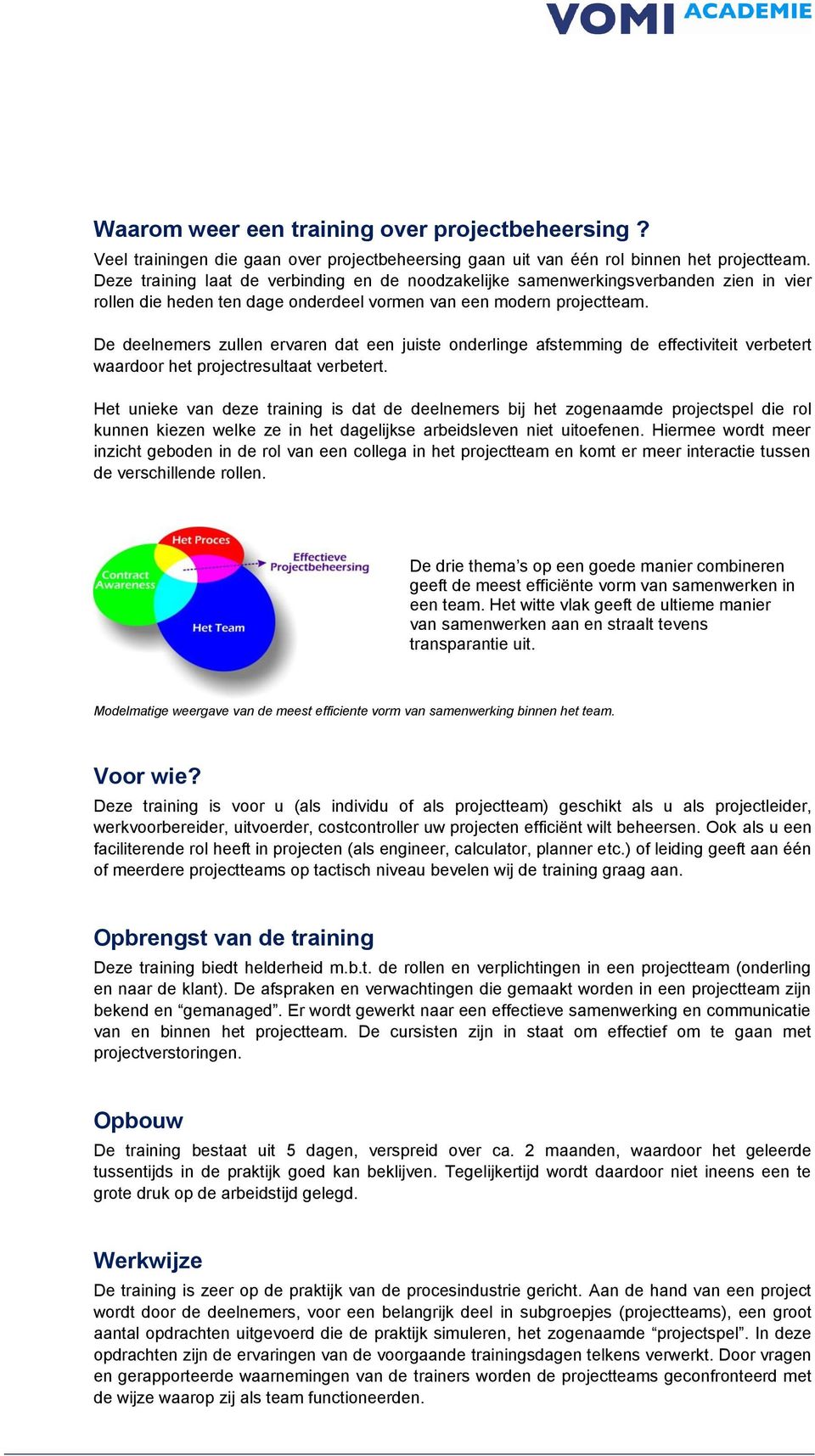 De deelnemers zullen ervaren dat een juiste onderlinge afstemming de effectiviteit verbetert waardoor het projectresultaat verbetert.