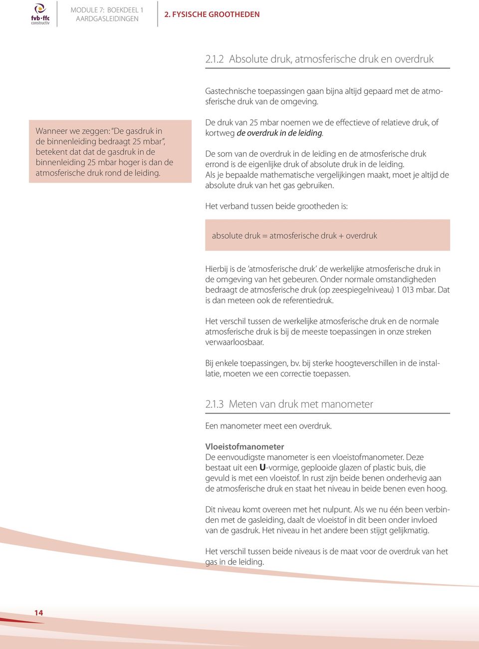 De druk van 25 mbar noemen we de effectieve of relatieve druk, of kortweg de overdruk in de leiding.