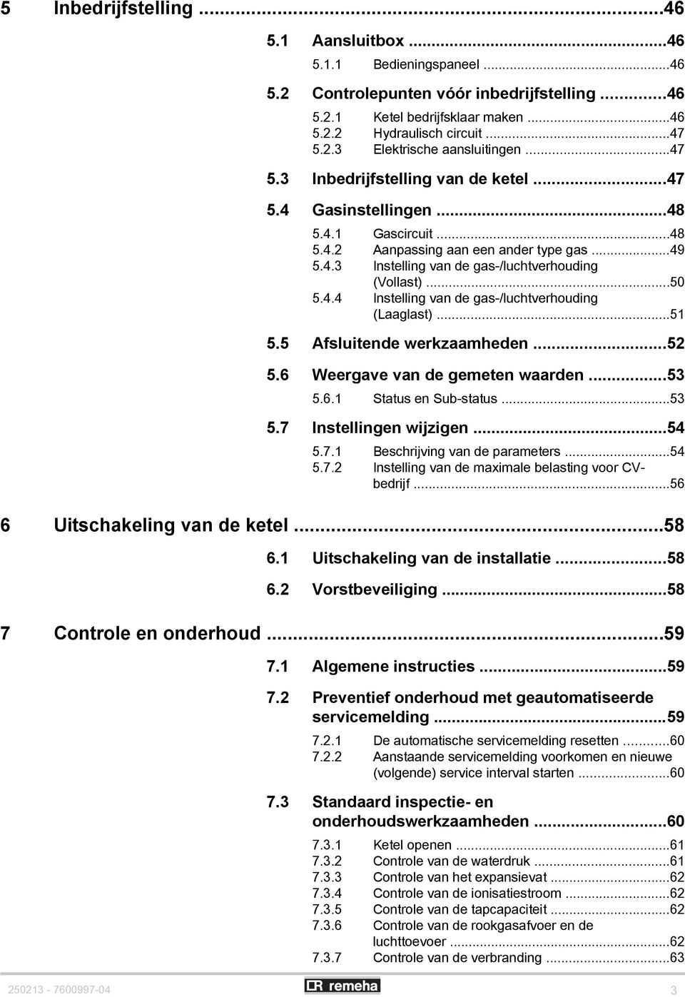 4.4 Instelling van de gas-/luchtverhouding (Laaglast)...51 5.5 Afsluitende werkzaamheden...52 5.6 Weergave van de gemeten waarden...53 5.6.1 Status en Sub-status...53 5.7 Instellingen wijzigen...54 5.