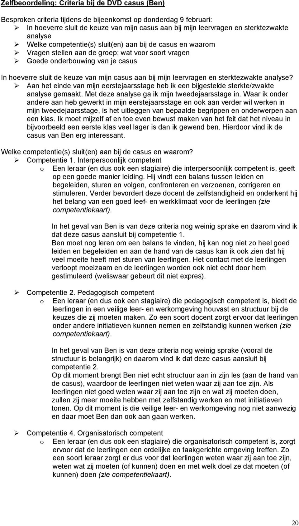 mijn leervragen en sterktezwakte analyse? Aan het einde van mijn eerstejaarsstage heb ik een bijgestelde sterkte/zwakte analyse gemaakt. Met deze analyse ga ik mijn tweedejaarsstage in.