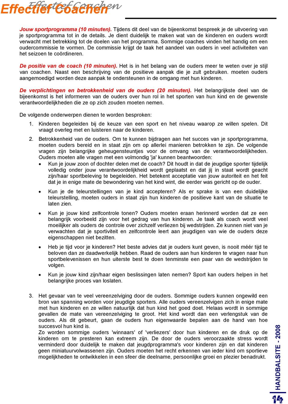 De commissie krijgt de taak het aandeel van ouders in veel activiteiten van het seizoen te coördineren. De positie van de coach (10 minuten).