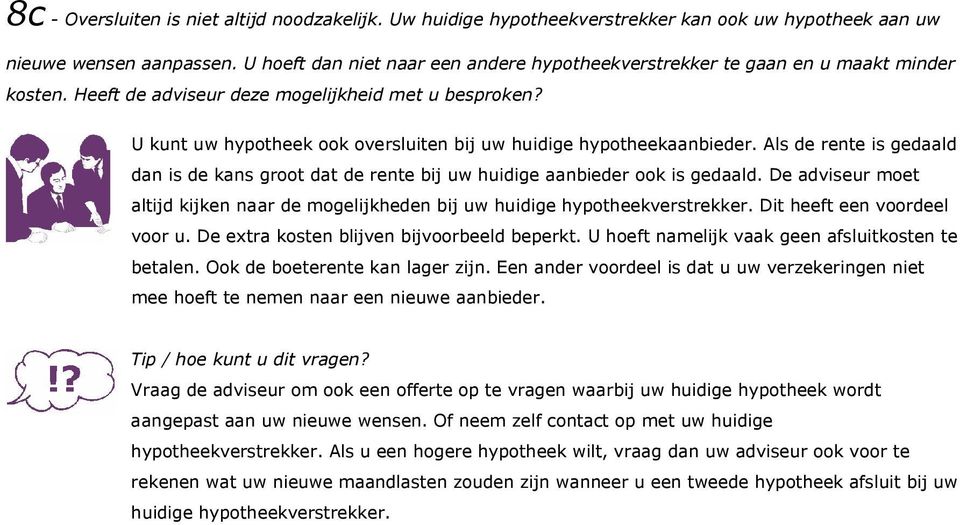 U kunt uw hypotheek ook oversluiten bij uw huidige hypotheekaanbieder. Als de rente is gedaald dan is de kans groot dat de rente bij uw huidige aanbieder ook is gedaald.