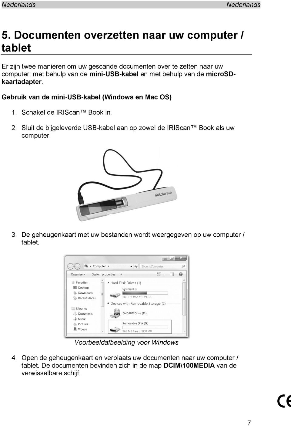 Sluit de bijgeleverde USB-kabel aan op zowel de IRIScan Book als uw computer. 3. De geheugenkaart met uw bestanden wordt weergegeven op uw computer / tablet.