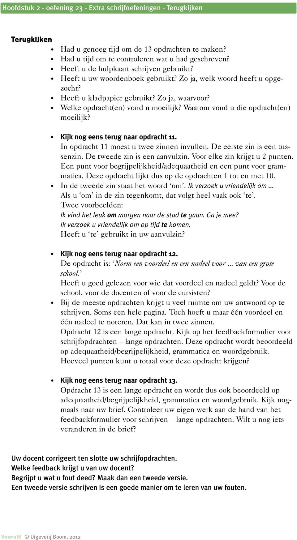 Waarom vond u die opdracht(en) moeilijk? Kijk nog eens terug naar opdracht 11. In opdracht 11 moest u twee zinnen invullen. De eerste zin is een tussenzin. De tweede zin is een aanvulzin.