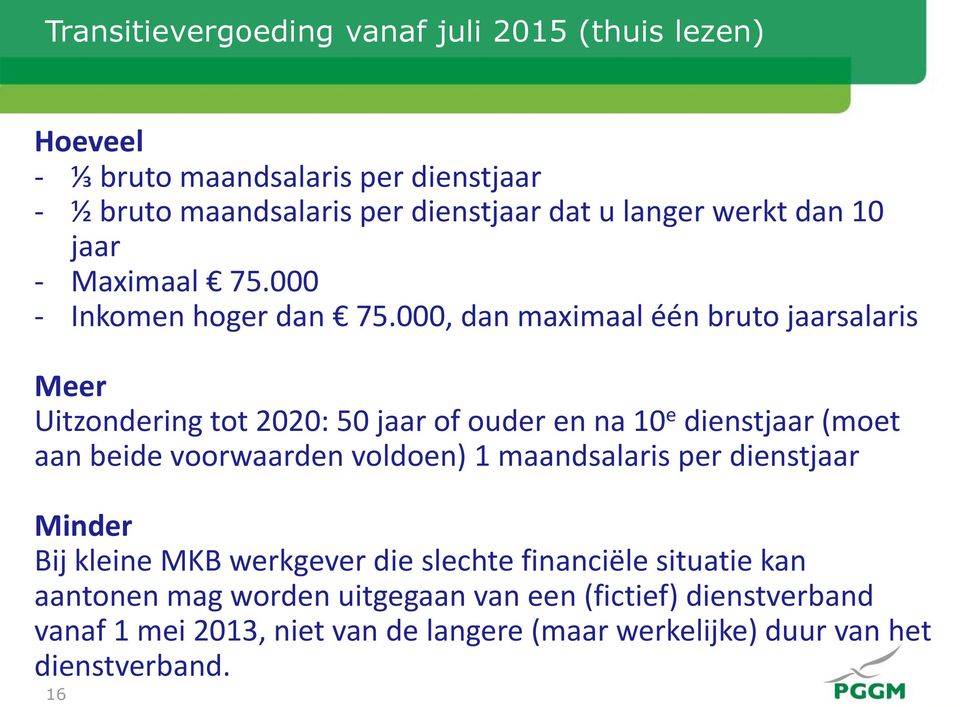 000, dan maximaal één bruto jaarsalaris Meer Uitzondering tot 2020: 50 jaar of ouder en na 10 e dienstjaar (moet aan beide voorwaarden voldoen) 1