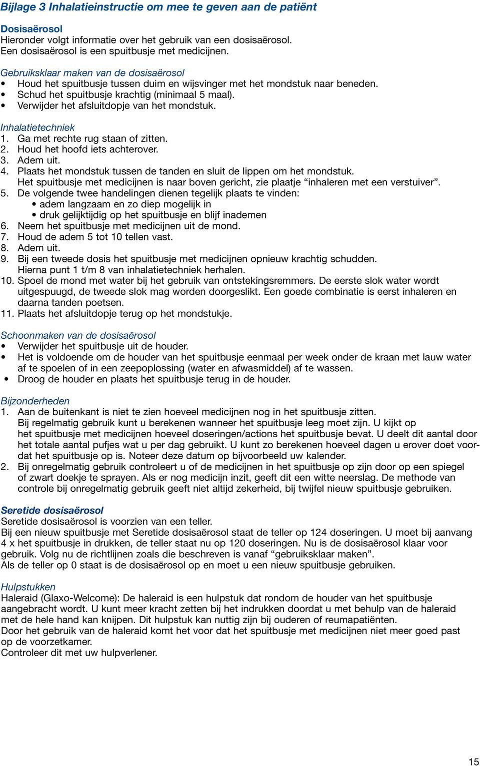 Verwijder het afsluitdopje van het mondstuk. Inhalatietechniek 1. Ga met rechte rug staan of zitten. 2. Houd het hoofd iets achterover. 3. Adem uit. 4.