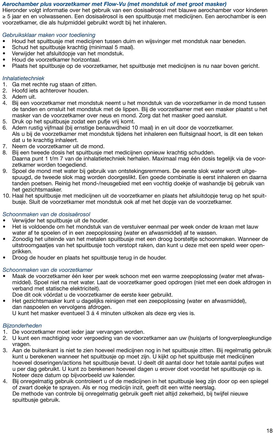 Gebruiksklaar maken voor toediening Houd het spuitbusje met medicijnen tussen duim en wijsvinger met mondstuk naar beneden. Schud het spuitbusje krachtig (minimaal 5 maal).