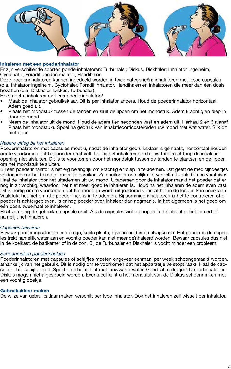 a. Diskhaler, Diskus, Turbuhaler). Hoe moet u inhaleren met een poederinhalator? Maak de inhalator gebruiksklaar. Dit is per inhalator anders. Houd de poederinhalator horizontaal. Adem goed uit.