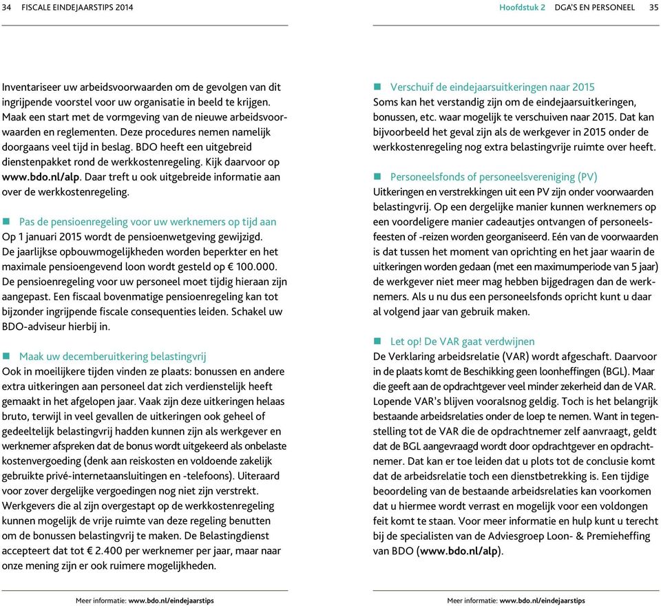 BDO heeft een uitgebreid dienstenpakket rond de werkkostenregeling. Kijk daarvoor op www.bdo.nl/alp. Daar treft u ook uitgebreide informatie aan over de werkkostenregeling.