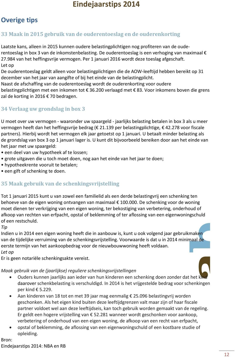 De ouderentoeslag geldt alleen voor belastingplichtigen die de AOW-leeftijd hebben bereikt op 31 december van het jaar van aangifte of bij het einde van de belastingplicht.