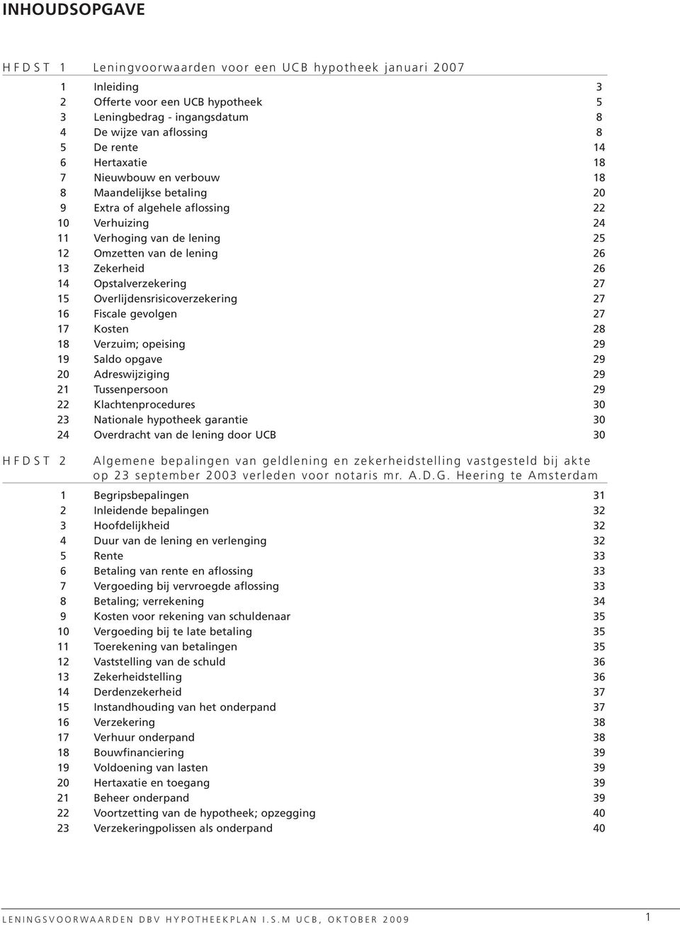 Zekerheid 26 14 Opstalverzekering 27 15 Overlijdensrisicoverzekering 27 16 Fiscale gevolgen 27 17 Kosten 28 18 Verzuim; opeising 29 19 Saldo opgave 29 20 Adreswijziging 29 21 Tussenpersoon 29 22