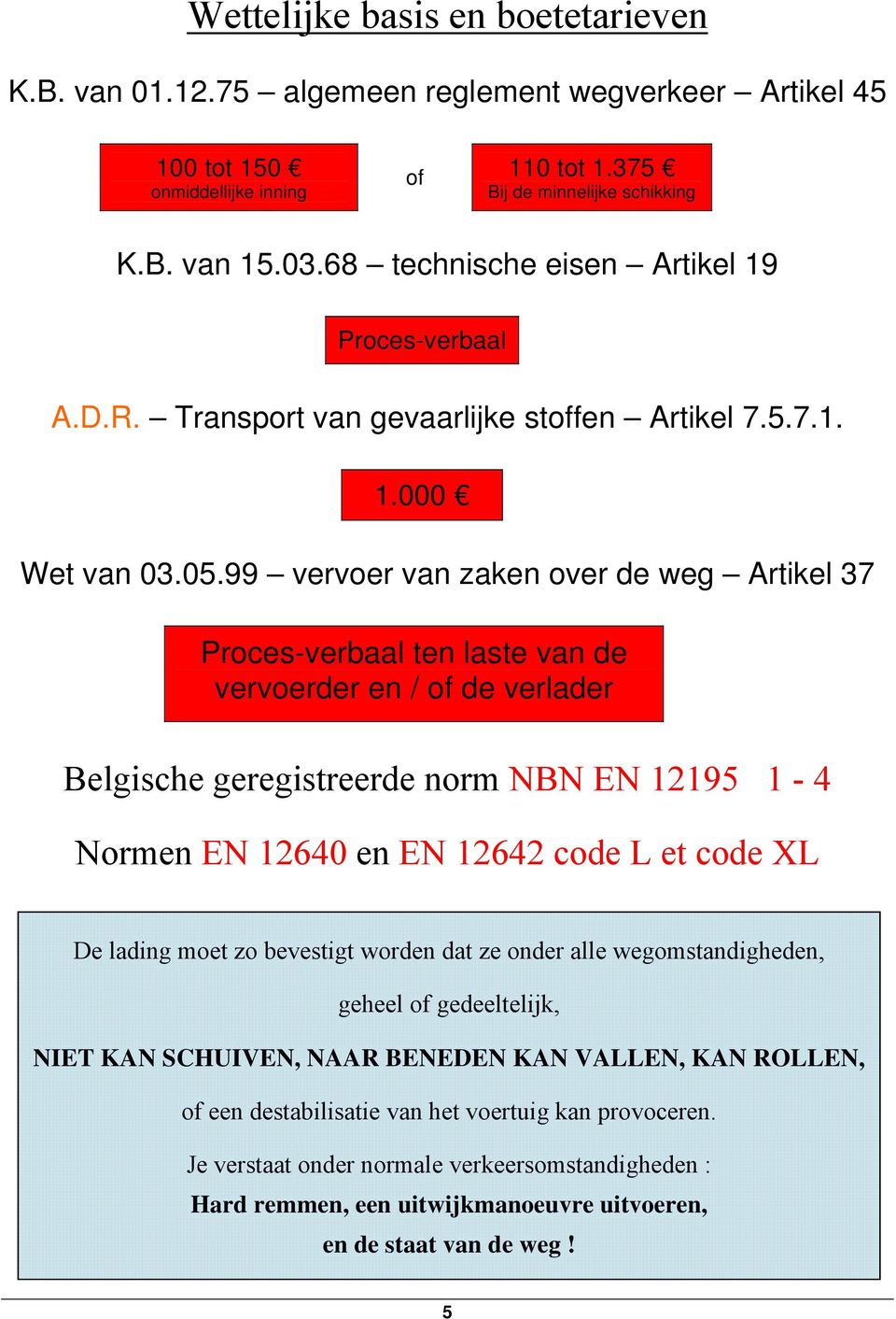 99 vervoer van zaken over de weg Artikel 37 Proces-verbaal ten laste van de vervoerder en / of de verlader Belgische geregistreerde norm NBN EN 12195 1-4 Normen EN 12640 en EN 12642 code L et code XL