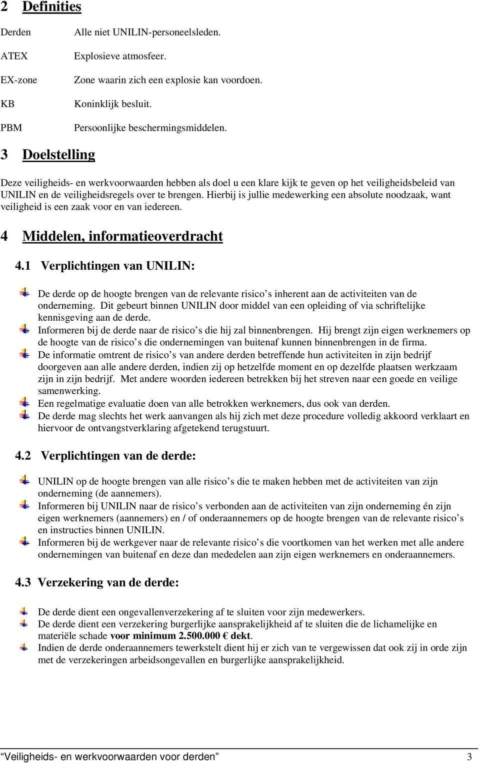 Hierbij is jullie medewerking een absolute noodzaak, want veiligheid is een zaak voor en van iedereen. 4 Middelen, informatieoverdracht 4.