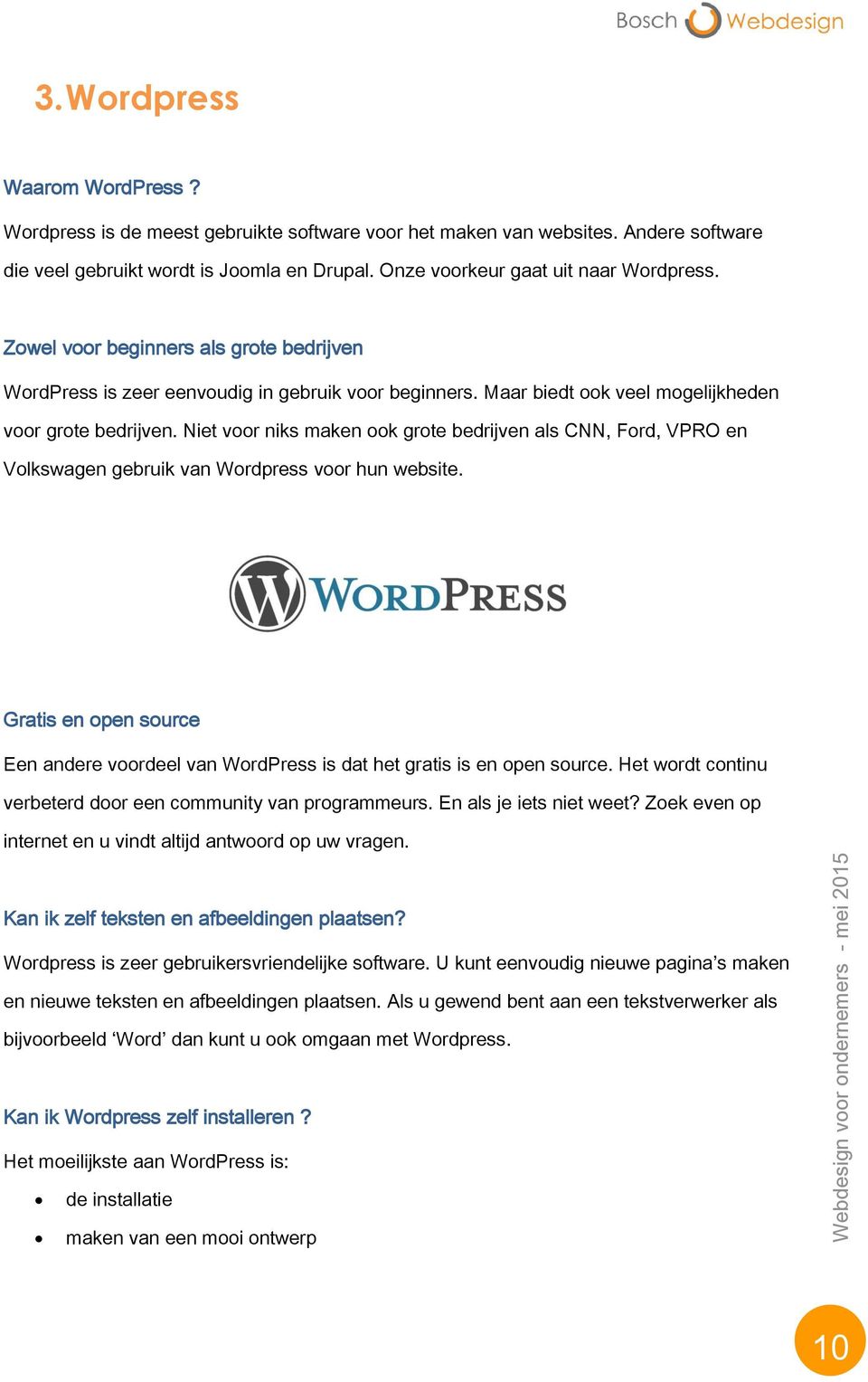 Niet voor niks maken ook grote bedrijven als CNN, Ford, VPRO en Volkswagen gebruik van Wordpress voor hun website.