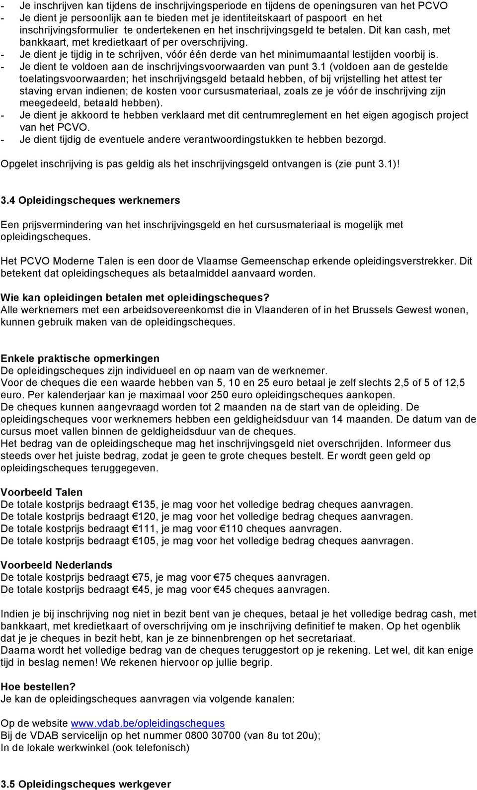 - Je dient je tijdig in te schrijven, vóór één derde van het minimumaantal lestijden voorbij is. - Je dient te voldoen aan de inschrijvingsvoorwaarden van punt 3.