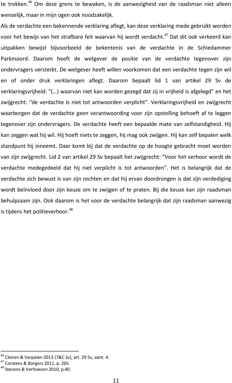 47 Dat dit ook verkeerd kan uitpakken bewijst bijvoorbeeld de bekentenis van de verdachte in de Schiedammer Parkmoord.