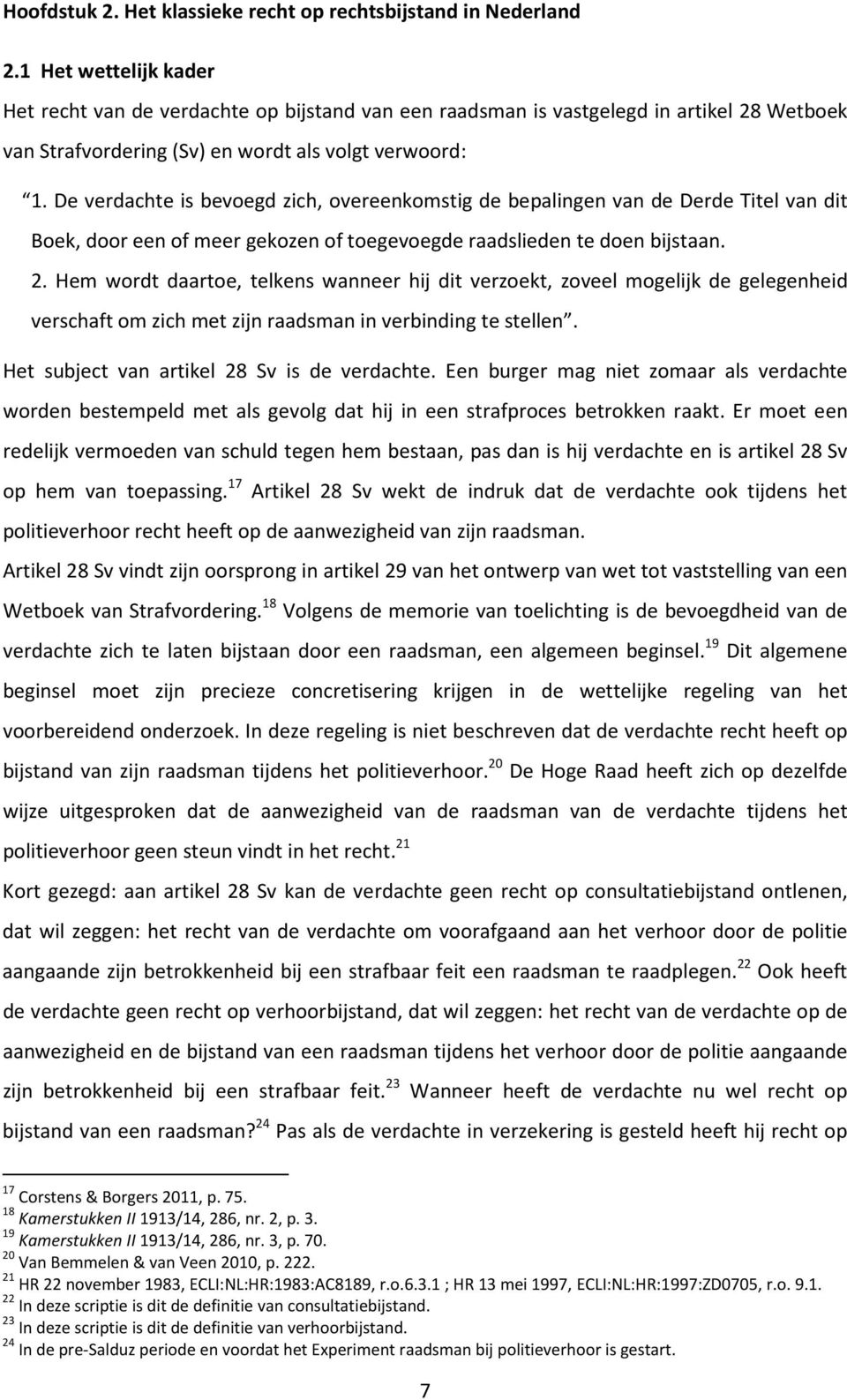 De verdachte is bevoegd zich, overeenkomstig de bepalingen van de Derde Titel van dit Boek, door een of meer gekozen of toegevoegde raadslieden te doen bijstaan. 2.