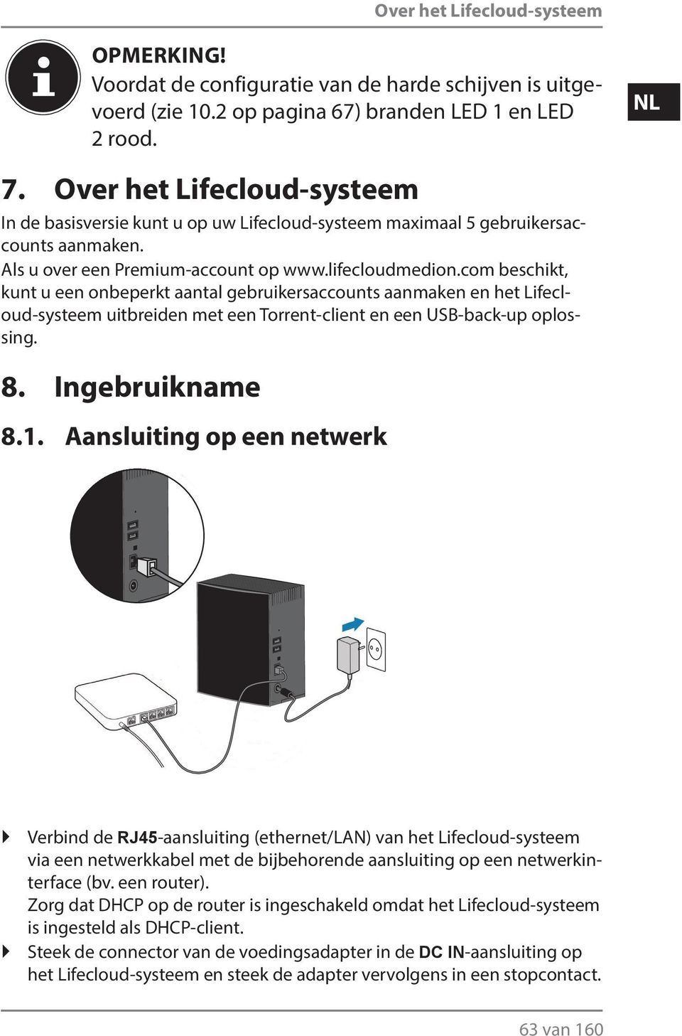 com beschikt, kunt u een onbeperkt aantal gebruikersaccounts aanmaken en het Lifecloud-systeem uitbreiden met een Torrent-client en een USB-back-up oplossing. 8. Ingebruikname 8.1.