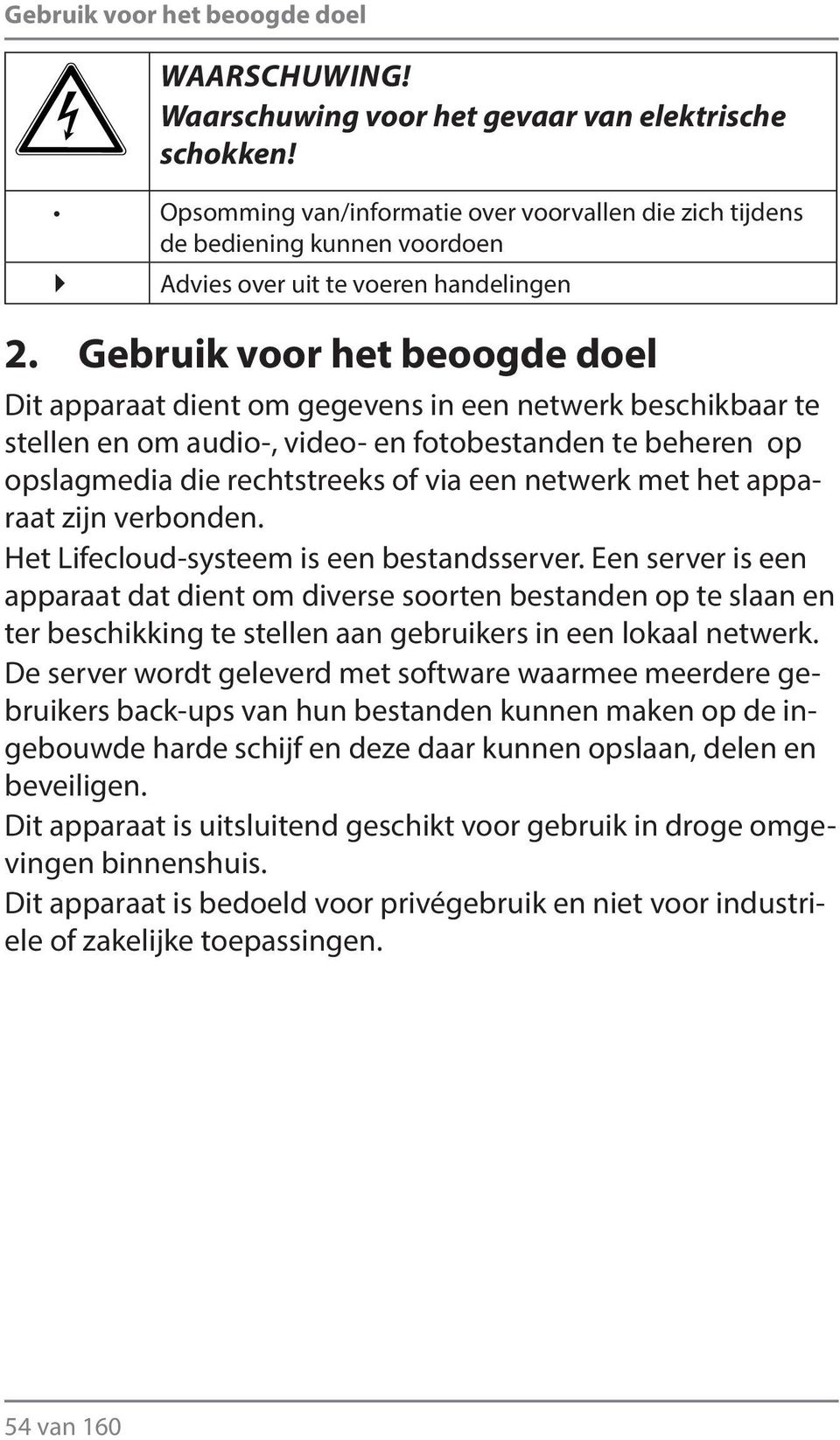 Gebruik voor het beoogde doel Dit apparaat dient om gegevens in een netwerk beschikbaar te stellen en om audio-, video- en fotobestanden te beheren op opslagmedia die rechtstreeks of via een netwerk